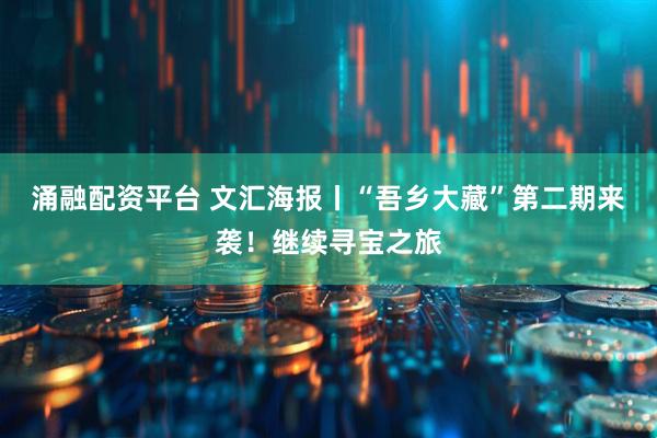 涌融配资平台 文汇海报丨“吾乡大藏”第二期来袭！继续寻宝之旅